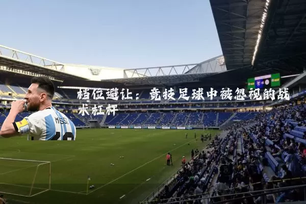 档位避让:竞技足球中被忽视的战术杠杆
