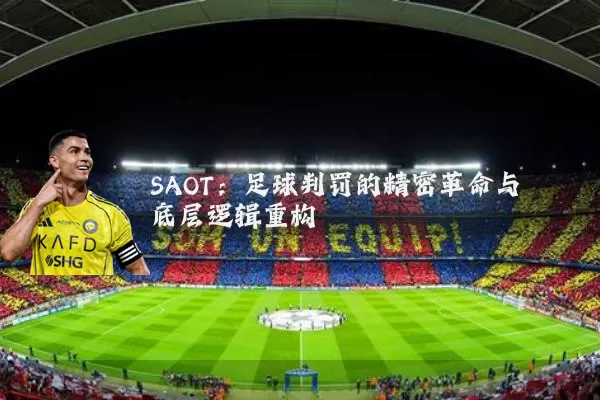 SAOT:足球判罚的精密革命与底层逻辑重构