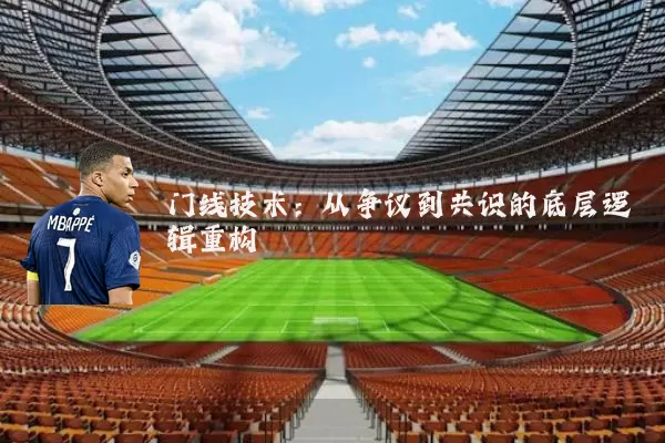 门线技术:从争议到共识的底层逻辑重构