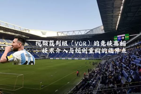 视频裁判组(VOR)的竞技真相:技术介入与规则重构的临界点