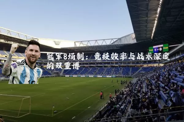 冠军8场制:竞技效率与战术深度的双重博弈